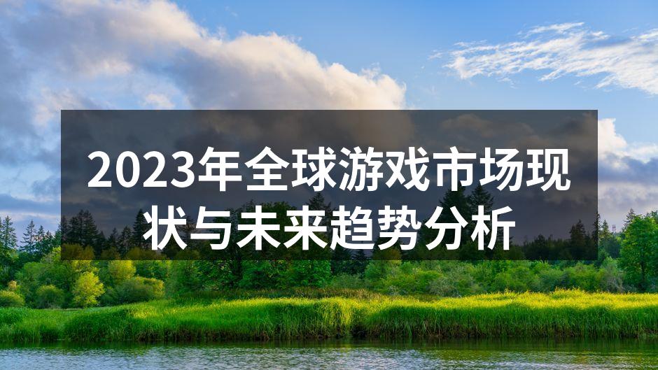 2023年全球游戏市场现状与未来趋势分析
