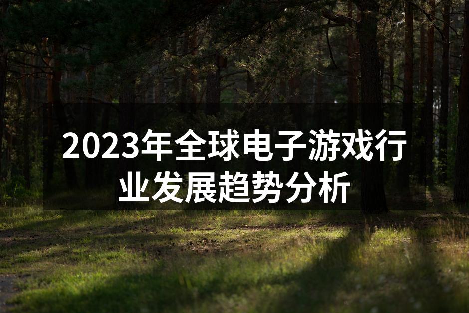 2023年全球电子游戏行业发展趋势分析